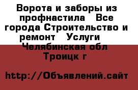  Ворота и заборы из профнастила - Все города Строительство и ремонт » Услуги   . Челябинская обл.,Троицк г.